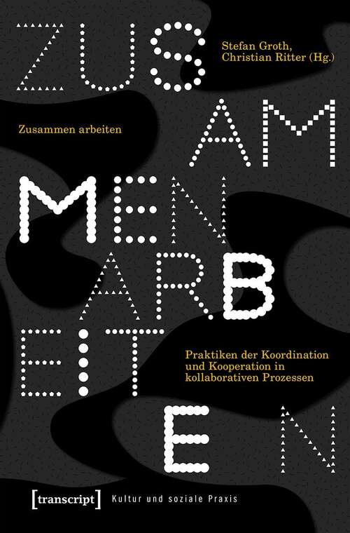 Book cover of Zusammen arbeiten: Praktiken der Koordination und Kooperation in kollaborativen Prozessen (Kultur und soziale Praxis)