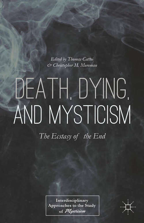 Book cover of Death, Dying, and Mysticism: The Ecstasy of the End (2015) (Interdisciplinary Approaches to the Study of Mysticism)