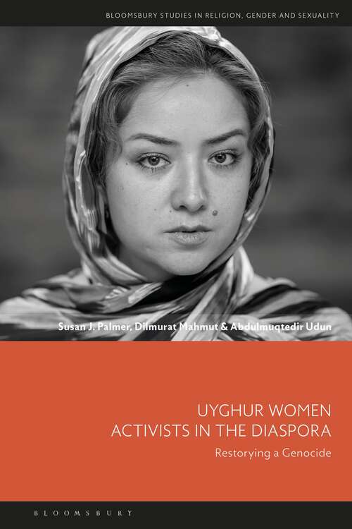 Book cover of Uyghur Women Activists in the Diaspora: Restorying a Genocide (Bloomsbury Studies in Religion, Gender, and Sexuality)