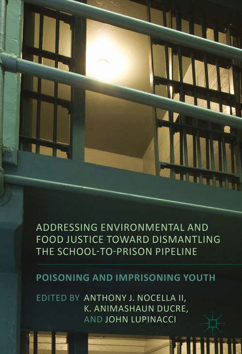 Book cover of Addressing Environmental and Food Justice toward Dismantling the School-to-Prison Pipeline: Poisoning and Imprisoning Youth