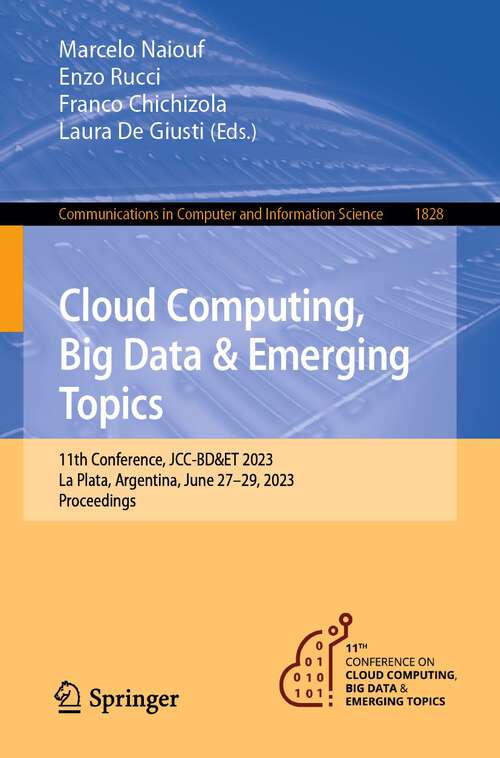 Book cover of Cloud Computing, Big Data & Emerging Topics: 11th Conference, JCC-BD&ET 2023, La Plata, Argentina, June 27–29, 2023, Proceedings (1st ed. 2023) (Communications in Computer and Information Science #1828)