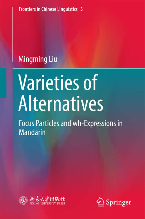 Book cover of Varieties of Alternatives: Focus Particles and wh-Expressions in Mandarin (Frontiers in Chinese Linguistics #3)