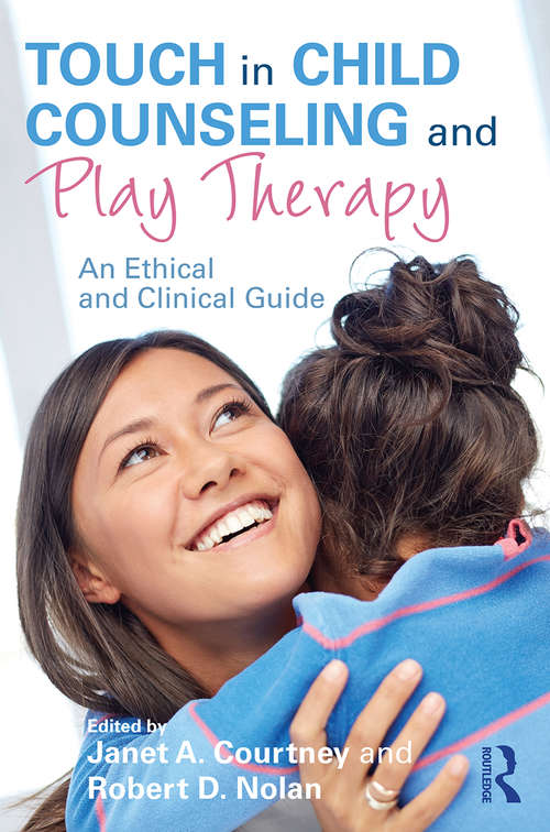Book cover of Touch in Child Counseling and Play Therapy: An Ethical and Clinical Guide