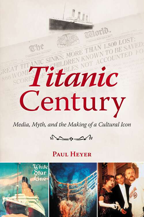 Book cover of Titanic Century: Media, Myth, and the Making of a Cultural Icon