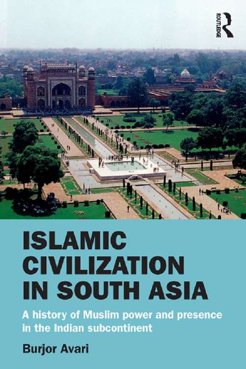 Book cover of Islamic Civilization in South Asia: A History of Muslim Power and Presence in the Indian Subcontinent