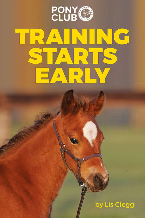 Book cover of TRAINING STARTS EARLY: THE PONY CLUB'S GUIDE TO BACKING AND BRINGING ON YOUNG HORSES AND PONIES