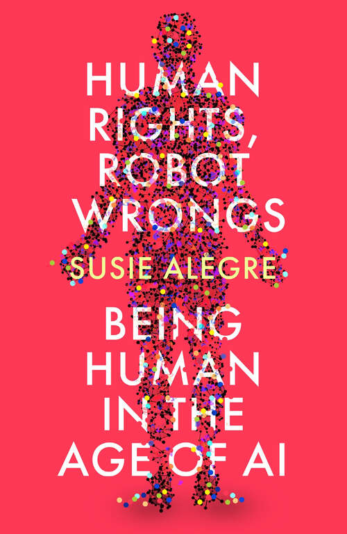 Book cover of Human Rights, Robot Wrongs: Being Human In The Age Of Ai