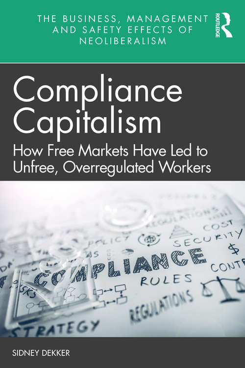Book cover of Compliance Capitalism: How Free Markets Have Led to Unfree, Overregulated Workers (The Business, Management and Safety Effects of Neoliberalism)