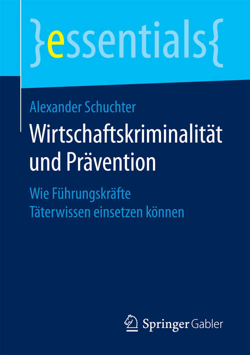 Book cover of Wirtschaftskriminalität und Prävention: Wie Führungskräfte Täterwissen einsetzen können (1. Aufl. 2018) (essentials)