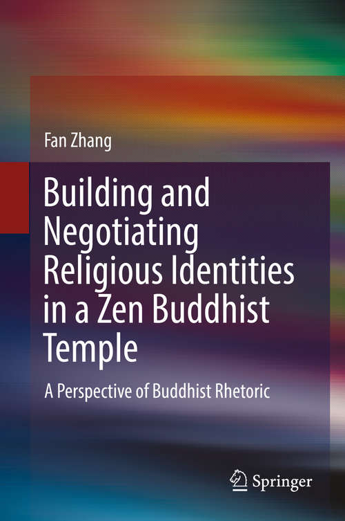 Book cover of Building and Negotiating Religious Identities in a Zen Buddhist Temple: A Perspective of Buddhist Rhetoric (1st ed. 2019)