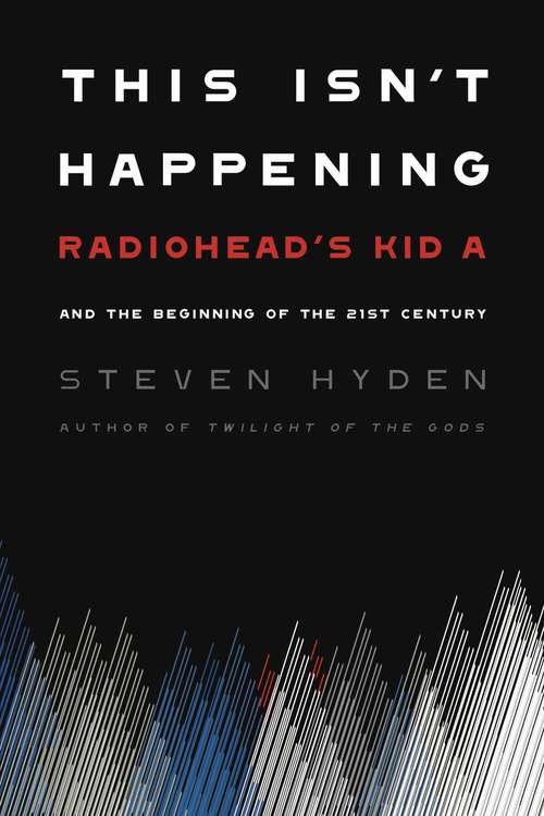 Book cover of This Isn't Happening: Radiohead's "Kid A" and the Beginning of the 21st Century