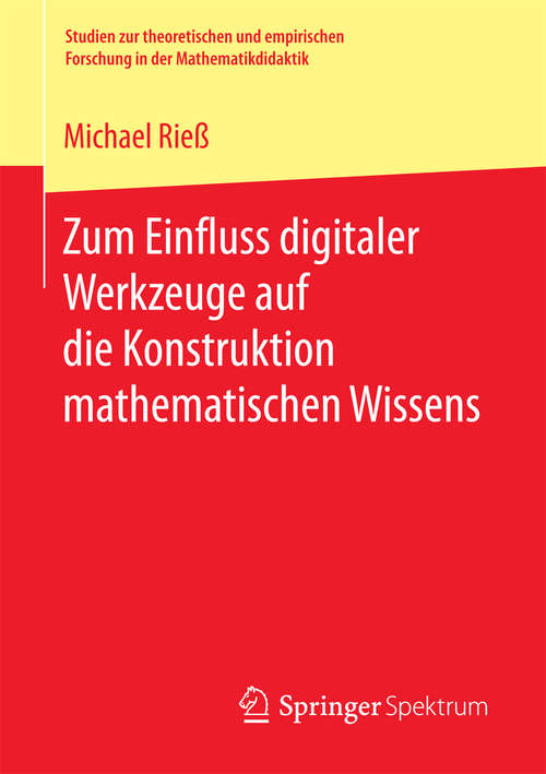 Book cover of Zum Einfluss digitaler Werkzeuge auf die Konstruktion mathematischen Wissens (Studien zur theoretischen und empirischen Forschung in der Mathematikdidaktik)
