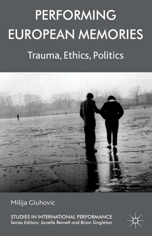 Book cover of Performing European Memories: Trauma, Ethics, Politics (2013) (Studies in International Performance)