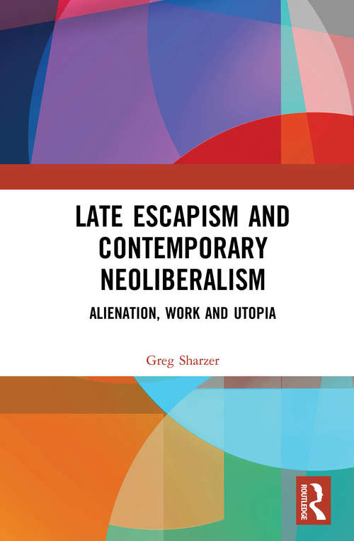 Book cover of Late Escapism and Contemporary Neoliberalism: Alienation, Work and Utopia
