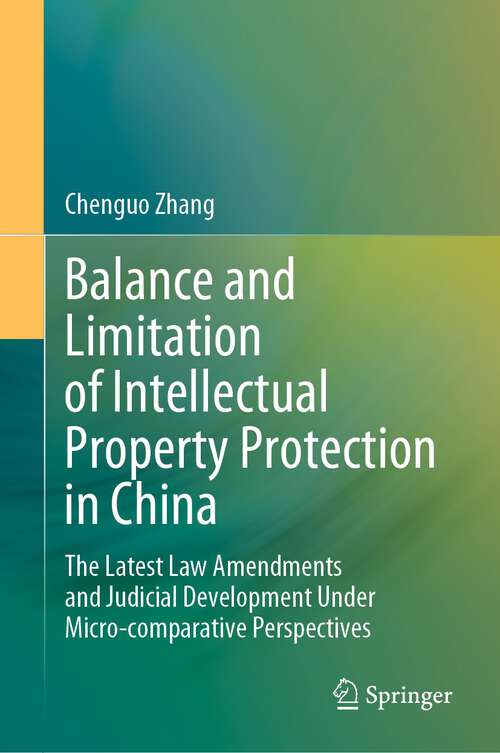 Book cover of Balance and Limitation of Intellectual Property Protection in China: The Latest Law Amendments and Judicial Development Under Micro-comparative Perspectives (1st ed. 2022)