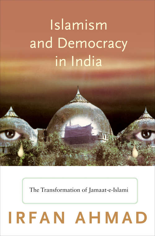 Book cover of Islamism and Democracy in India: The Transformation of Jamaat-e-Islami (Princeton Studies in Muslim Politics #31)