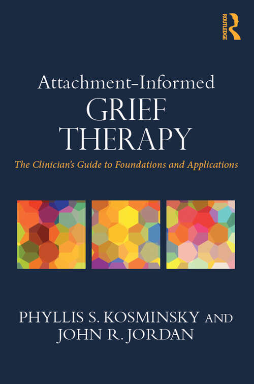 Book cover of Attachment-Informed Grief Therapy: The Clinician’s Guide to Foundations and Applications (Series in Death, Dying, and Bereavement)