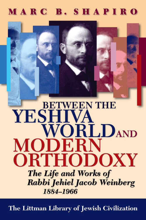Book cover of Between the Yeshiva World and Modern Orthodoxy: The Life and Works of Rabbi Jehiel Jacob Weinberg, 1884-1966 (The Littman Library of Jewish Civilization)