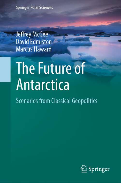 Book cover of The Future of Antarctica: Scenarios from Classical Geopolitics (1st ed. 2022) (Springer Polar Sciences)