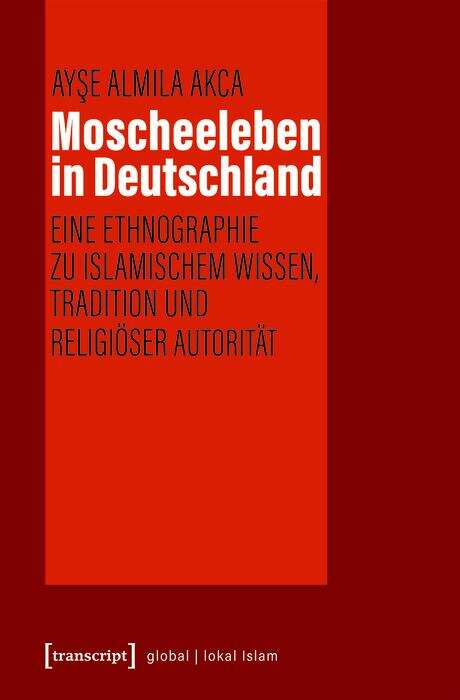 Book cover of Moscheeleben in Deutschland: Eine Ethnographie zu Islamischem Wissen, Tradition und religiöser Autorität (Globaler lokaler Islam)