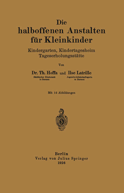 Book cover of Die halboffenen Anstalten für Kleinkinder: Kindergarten, Kindertagesheim Tageserholungsstätte (1926)