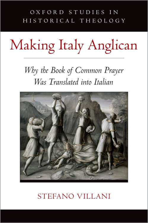 Book cover of Making Italy Anglican: Why the Book of Common Prayer Was Translated into Italian (Oxford Studies in Historical Theology)