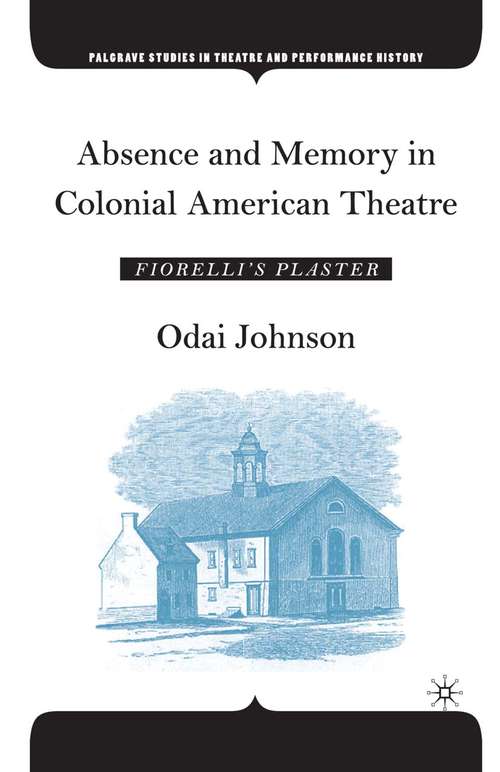 Book cover of Absence and Memory in Colonial American Theatre: Fiorelli's Plaster (1st ed. 2006) (Palgrave Studies in Theatre and Performance History)