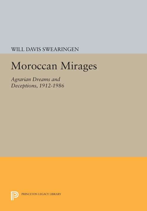Book cover of Moroccan Mirages: Agrarian Dreams and Deceptions, 1912-1986