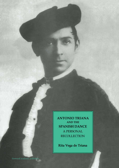 Book cover of Antonio Triana and the Spanish Dance: A Personal Recollection (Choreography and Dance Studies Series: Vol. 6)