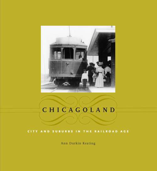 Book cover of Chicagoland: City and Suburbs in the Railroad Age (Historical Studies of Urban America)