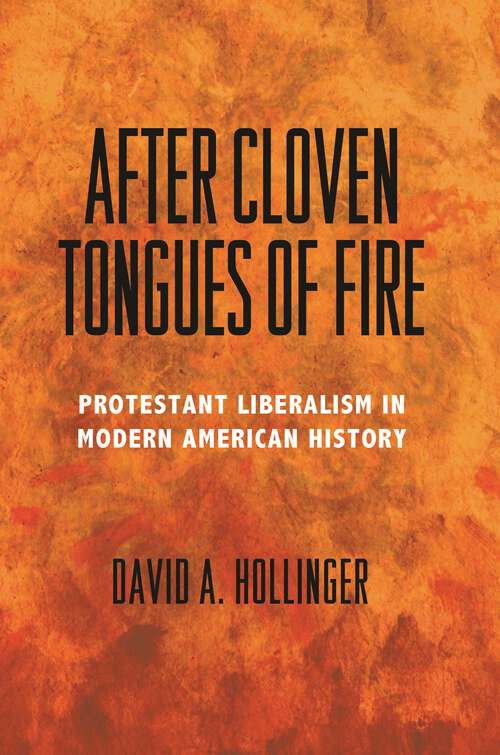Book cover of After Cloven Tongues of Fire: Protestant Liberalism in Modern American History