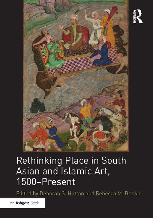 Book cover of Rethinking Place in South Asian and Islamic Art, 1500-Present