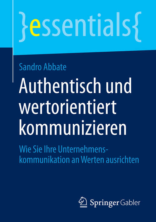 Book cover of Authentisch und wertorientiert kommunizieren: Wie Sie Ihre Unternehmenskommunikation an Werten ausrichten (2014) (essentials)