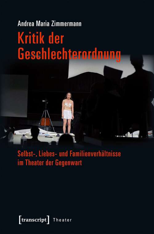 Book cover of Kritik der Geschlechterordnung: Selbst-, Liebes- und Familienverhältnisse im Theater der Gegenwart (Theater #82)