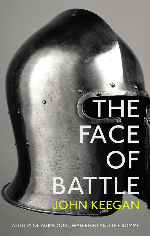 Book cover of The Face Of Battle: A Study of Agincourt, Waterloo and the Somme (Playaway Adult Nonfiction Ser.)