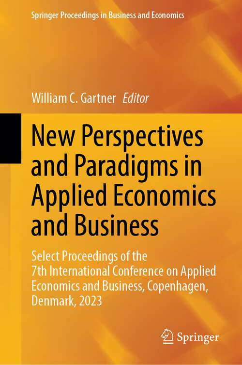 Book cover of New Perspectives and Paradigms in Applied Economics and Business: Select Proceedings of the 7th International Conference on Applied Economics and Business, Copenhagen, Denmark, 2023 (2024) (Springer Proceedings in Business and Economics)