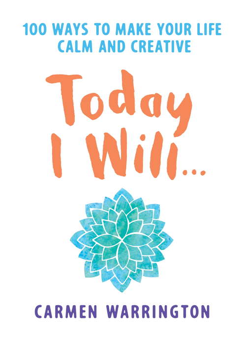 Book cover of Today I Will...: 100 ways to make your life calm and creative