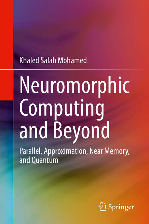 Book cover of Neuromorphic Computing and Beyond: Parallel, Approximation, Near Memory, and Quantum (1st ed. 2020)