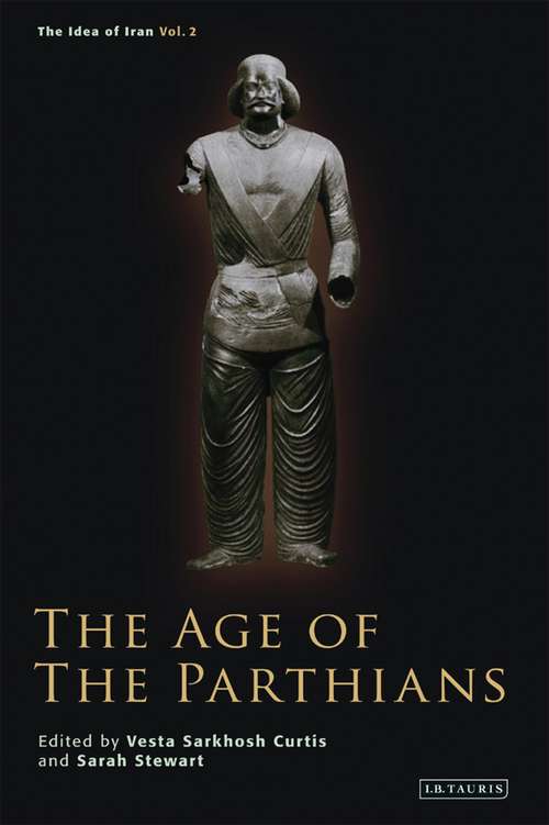 Book cover of The Age of the Parthians (The Idea of Iran: Vol. 2)