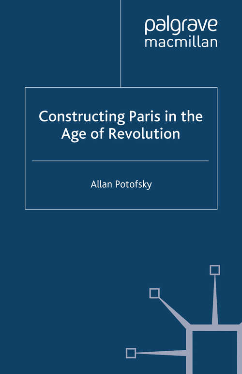 Book cover of Constructing Paris in the Age of Revolution (2009)