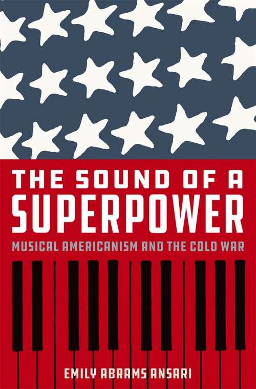 Book cover of The Sound of a Superpower: Musical Americanism and the Cold War