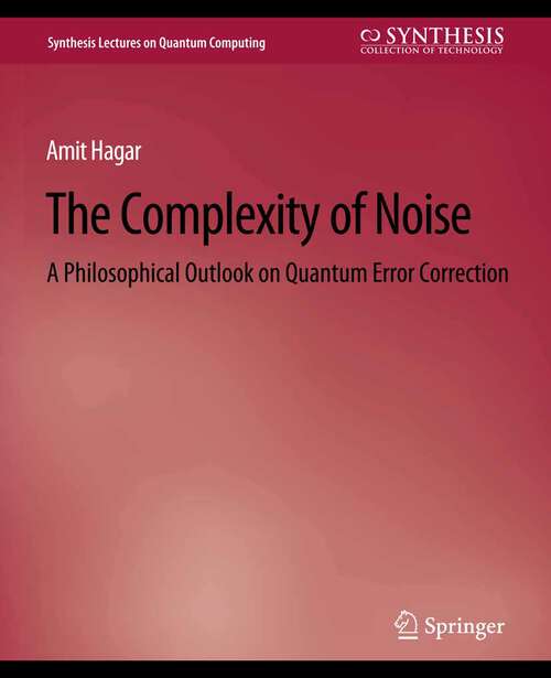 Book cover of The Complexity of Noise: A Philosophical Outlook on Quantum Error Correction (Synthesis Lectures on Quantum Computing)