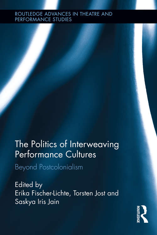 Book cover of The Politics of Interweaving Performance Cultures: Beyond Postcolonialism (Routledge Advances in Theatre & Performance Studies #33)