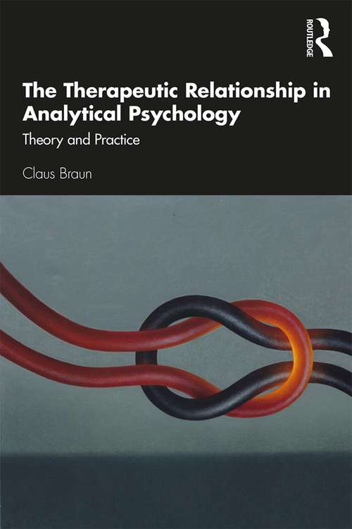 Book cover of The Therapeutic Relationship in Analytical Psychology: Theory and Practice