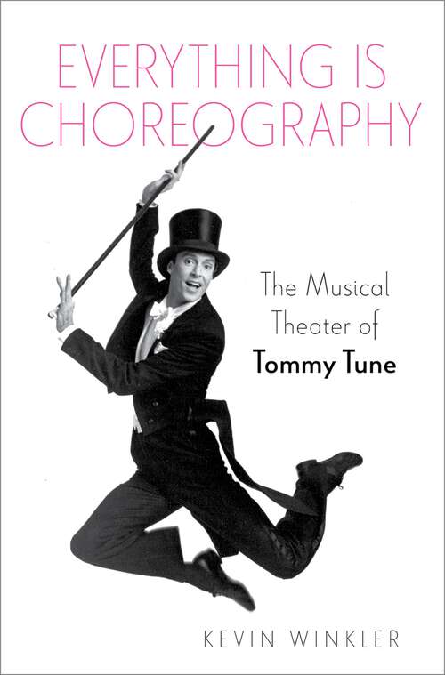 Book cover of Everything is Choreography: The Musical Theater of Tommy Tune (Broadway Legacies)