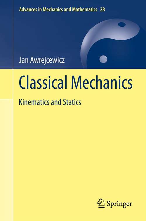 Book cover of Classical Mechanics: Kinematics and Statics (2012) (Advances in Mechanics and Mathematics #28)
