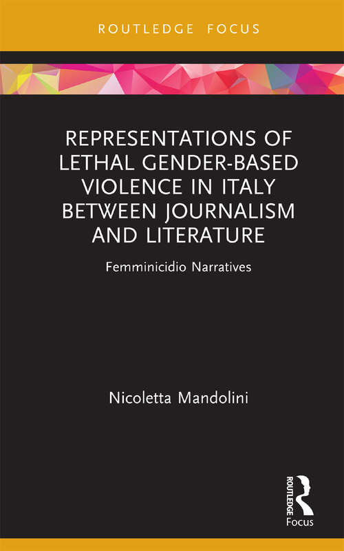 Book cover of Representations of Lethal Gender-Based Violence in Italy Between Journalism and Literature: Femminicidio Narratives (Focus on Global Gender and Sexuality)