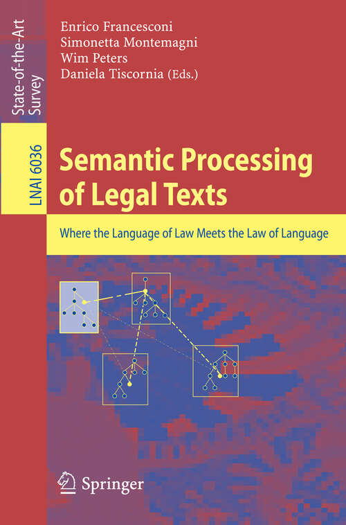 Book cover of Semantic Processing of Legal Texts: Where the Language of Law Meets the Law of Language (2010) (Lecture Notes in Computer Science #6036)