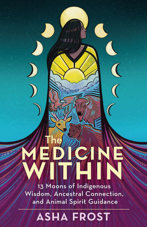 Book cover of The Medicine Within: 13 Moons of Indigenous Wisdom, Ancestral Connection and Animal Spirit Guidance