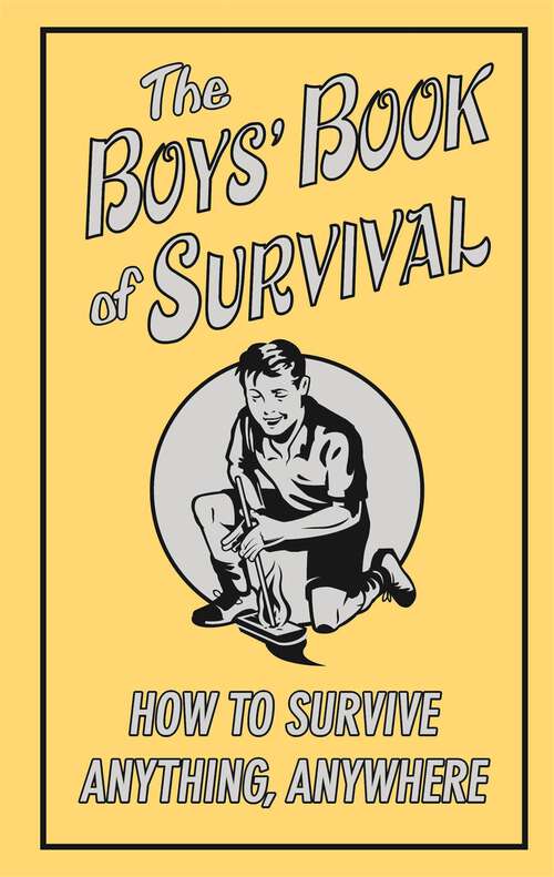 Book cover of The Boys' Book of Survival: How to Survive Anything, Anywhere